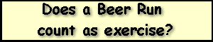 Does a Beer Run count as exercise?