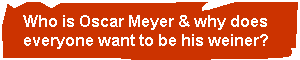 Who is Oscar Meyer & why does everyone want to be his weiner?