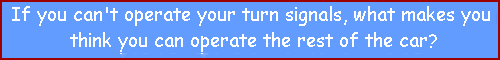 If you can't operate your turn signals, what makes you think you can operate the rest of the car?