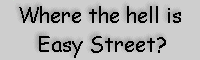 Where the hell is Easy Street?