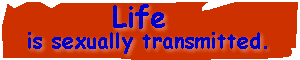 Life is sexually transmitted